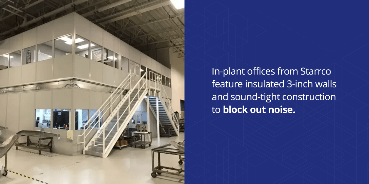 In-plant offices from Starrco feature insulated 3-inch walls and sound-tight construction to block out noise.