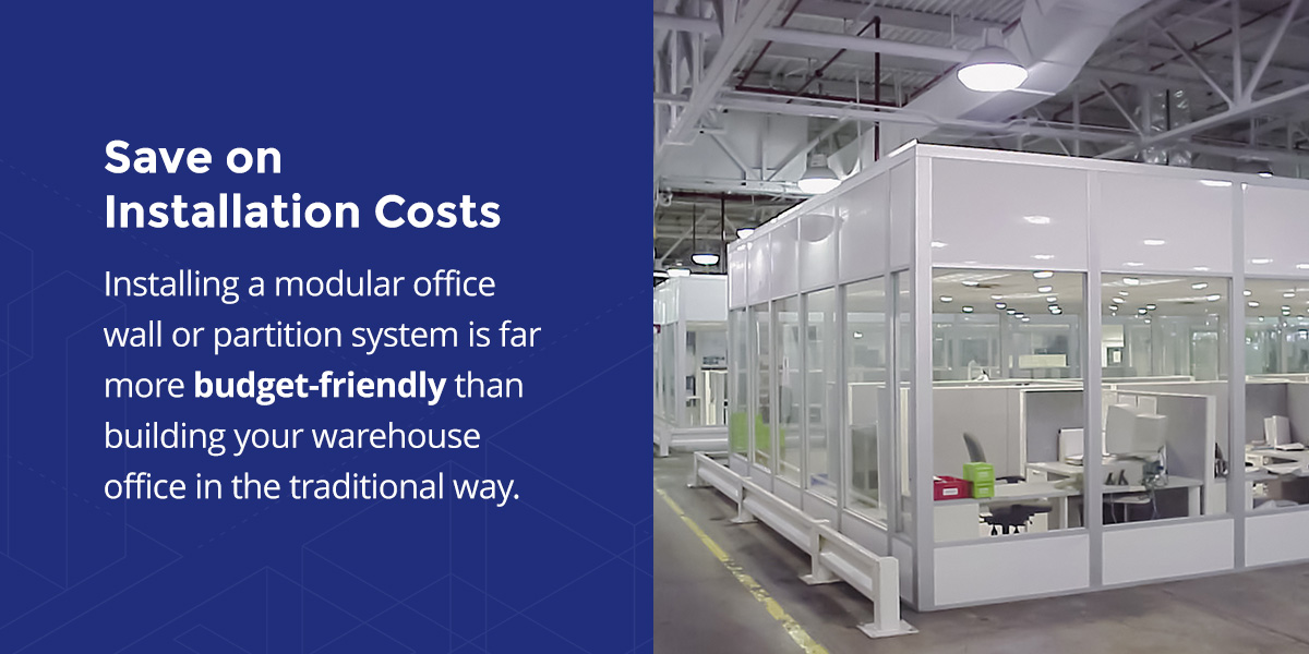 Save on installation costs. Installing a modular office wall or partition system is far more budget-friendly than building your warehouse office in the traditional way.