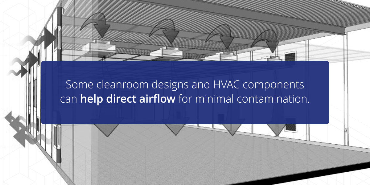 Some cleanroom designs and HVAC components can help direct airflow for minimal contamination. 