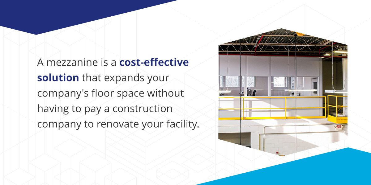 A mezzanine is a cost-effective solution that expands your company's floor space without having to pay a construction company to renovate your facility. 